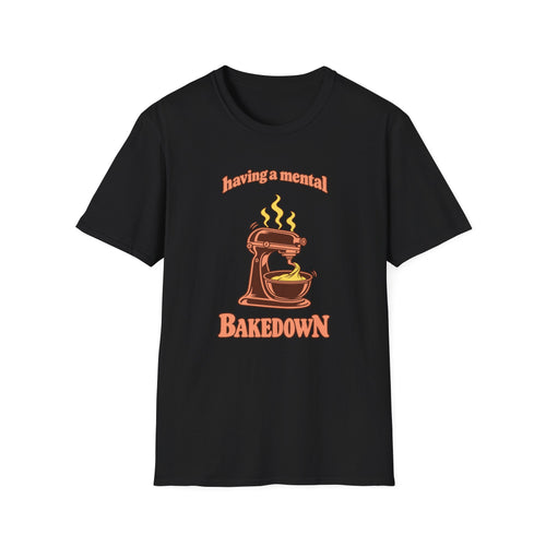 Having a Mental Bakedown T-Shirt