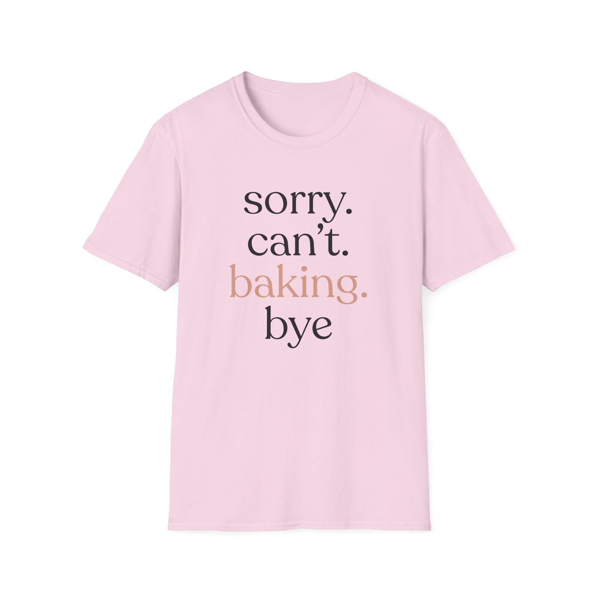 Sorry. Can't. Baking. Bye. T-Shirt