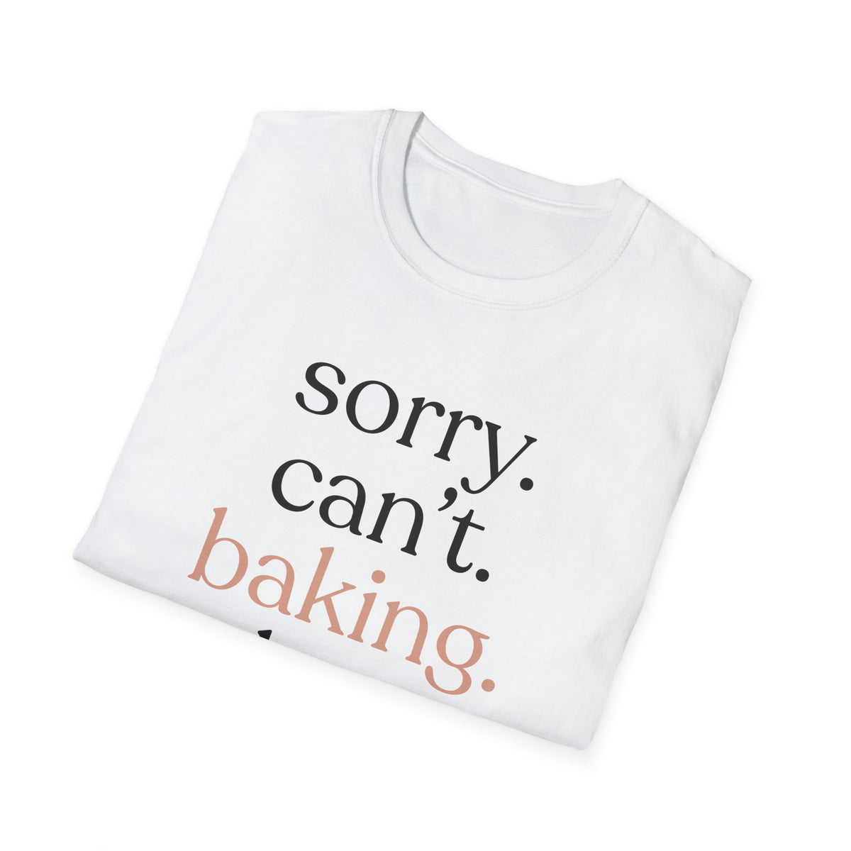 Sorry. Can't. Baking. Bye. T-Shirt