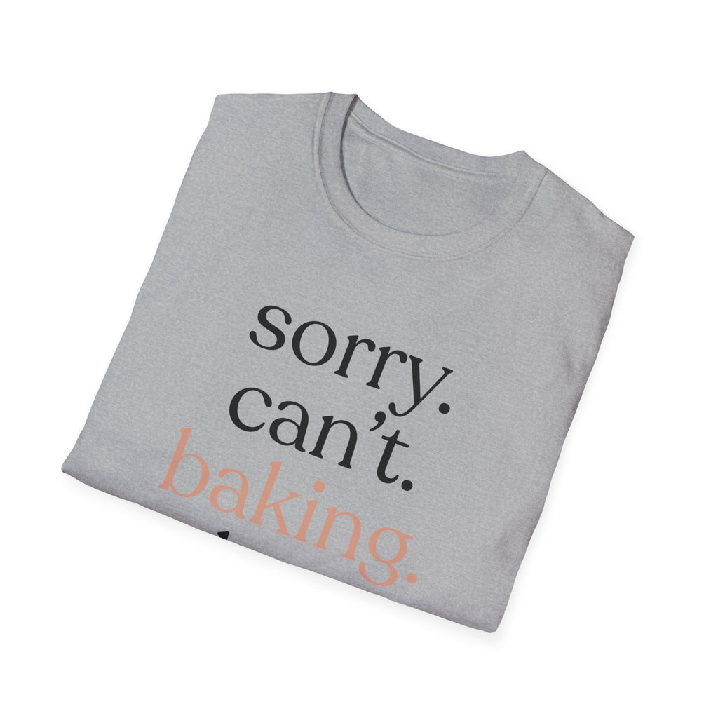 Sorry. Can't. Baking. Bye. T-Shirt