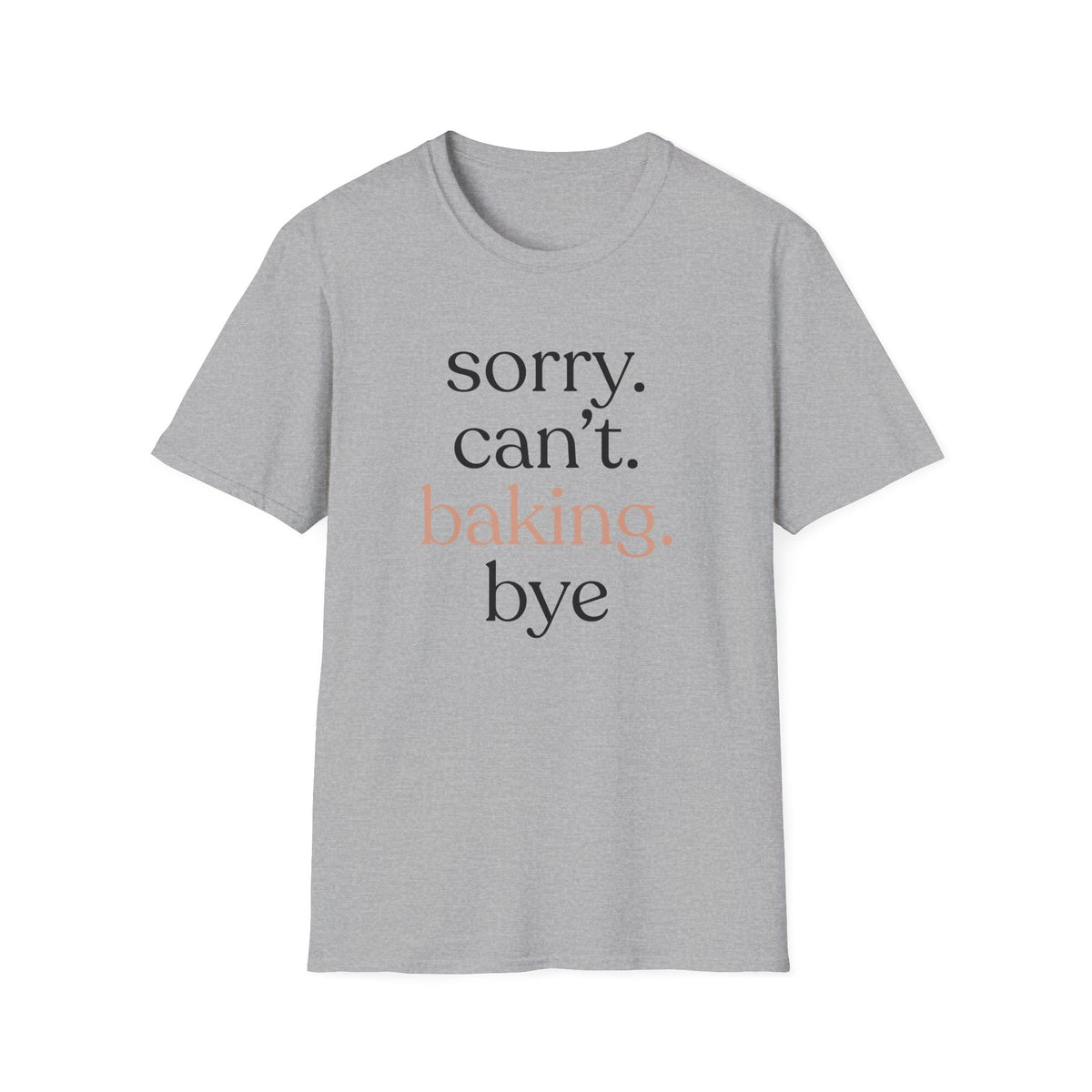 Sorry. Can't. Baking. Bye. T-Shirt