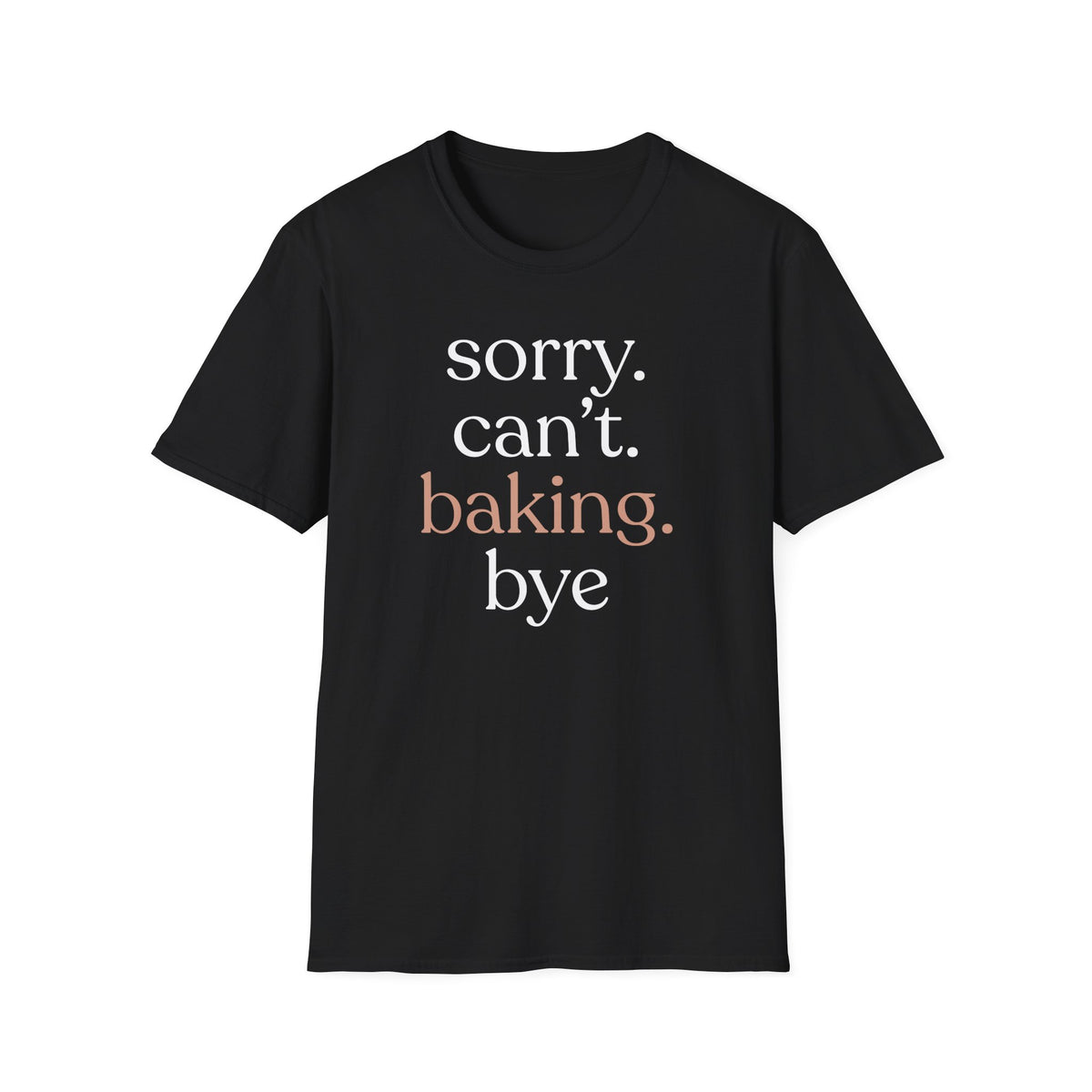Sorry. Can't. Baking. Bye. T-Shirt