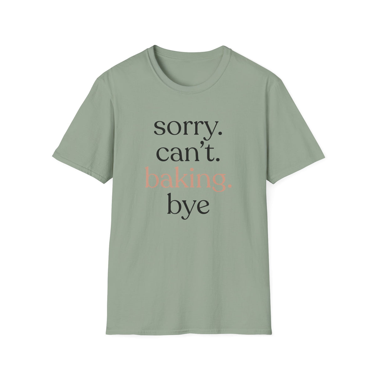Sorry. Can't. Baking. Bye. T-Shirt