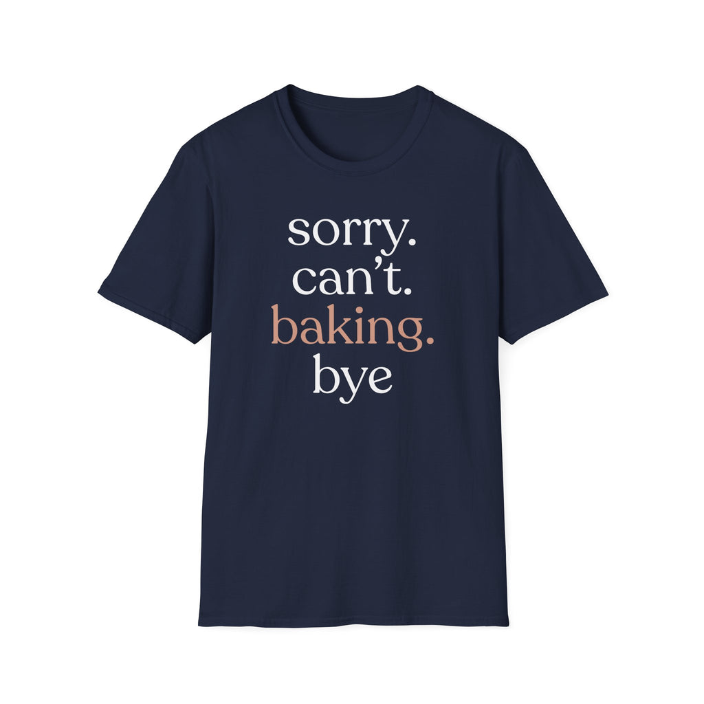 Sorry. Can't. Baking. Bye. T-Shirt