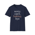Sorry. Can't. Baking. Bye. T-Shirt