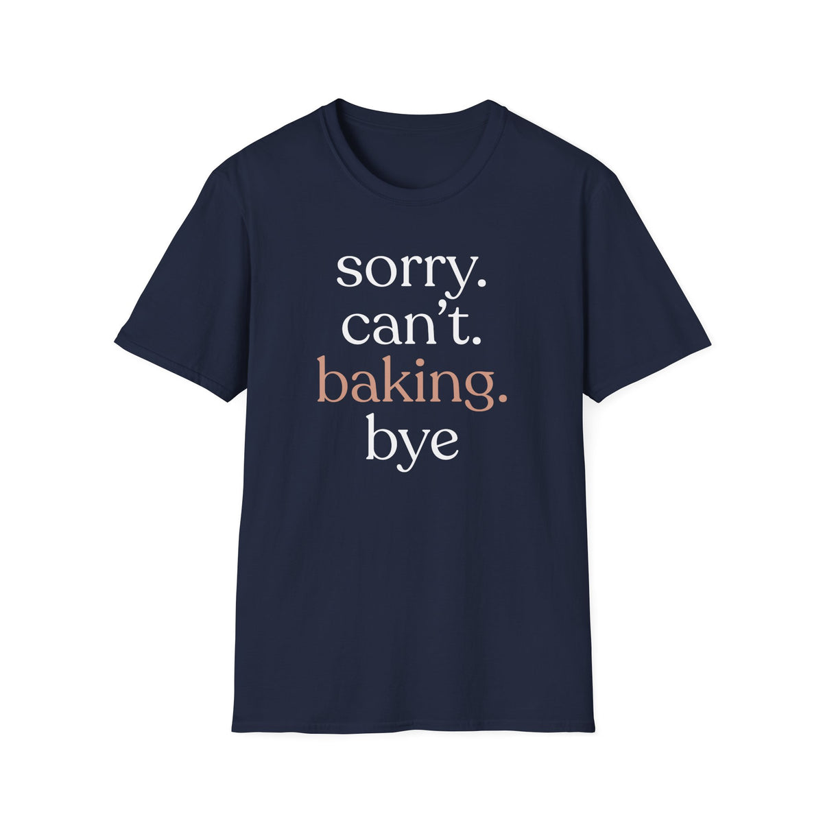 Sorry. Can't. Baking. Bye. T-Shirt