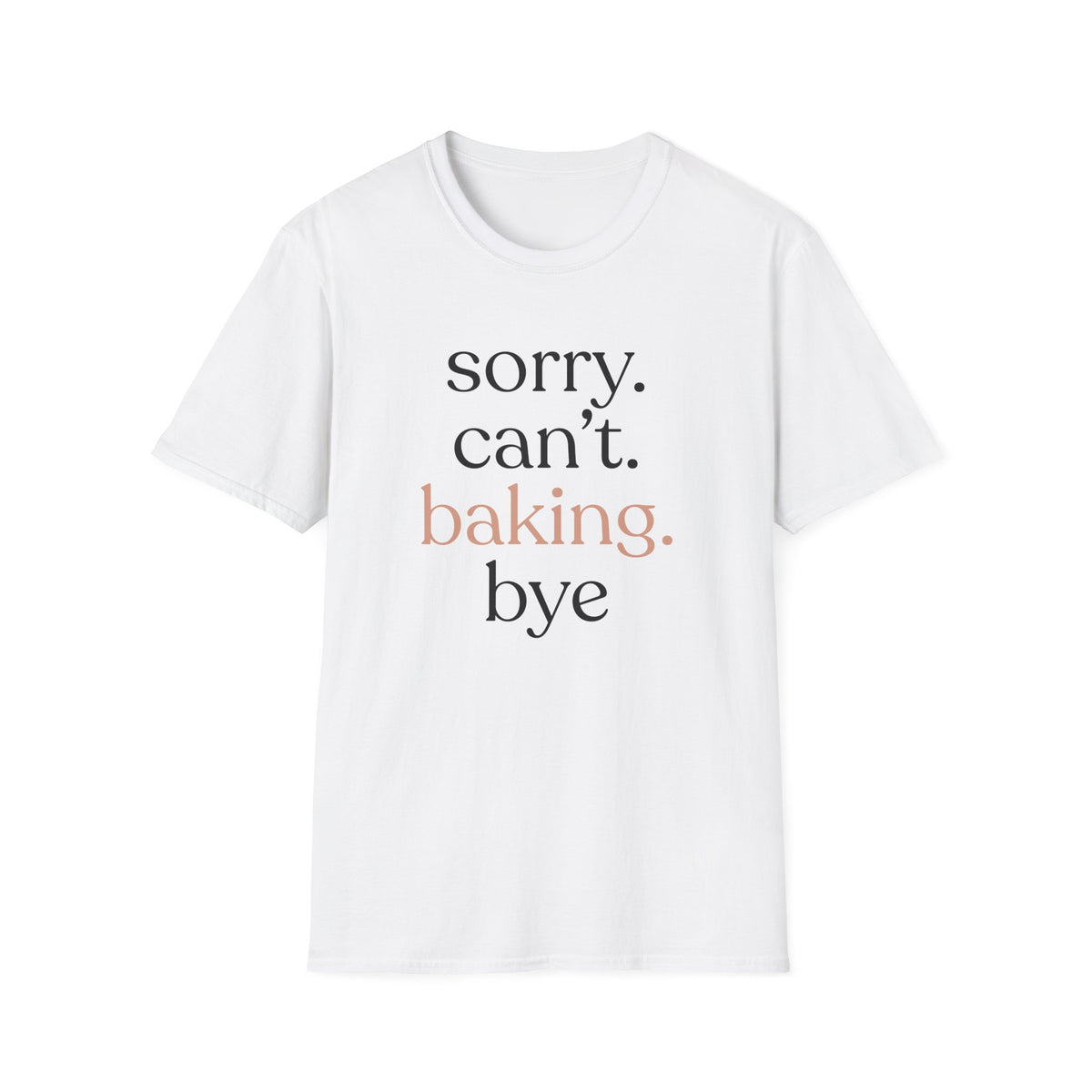 Sorry. Can't. Baking. Bye. T-Shirt