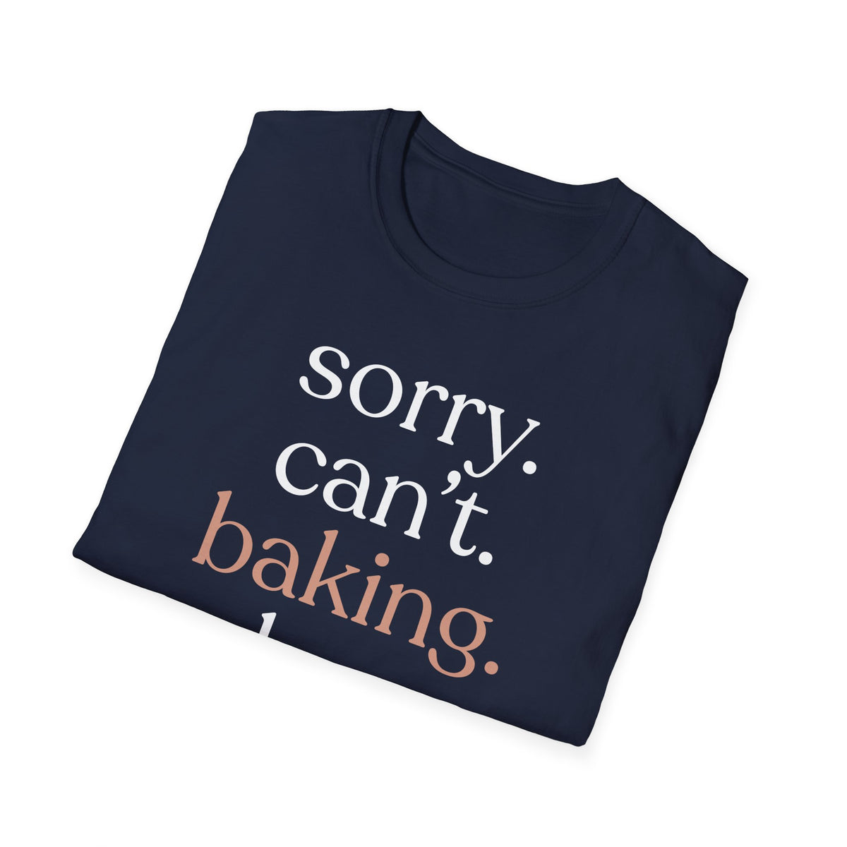Sorry. Can't. Baking. Bye. T-Shirt