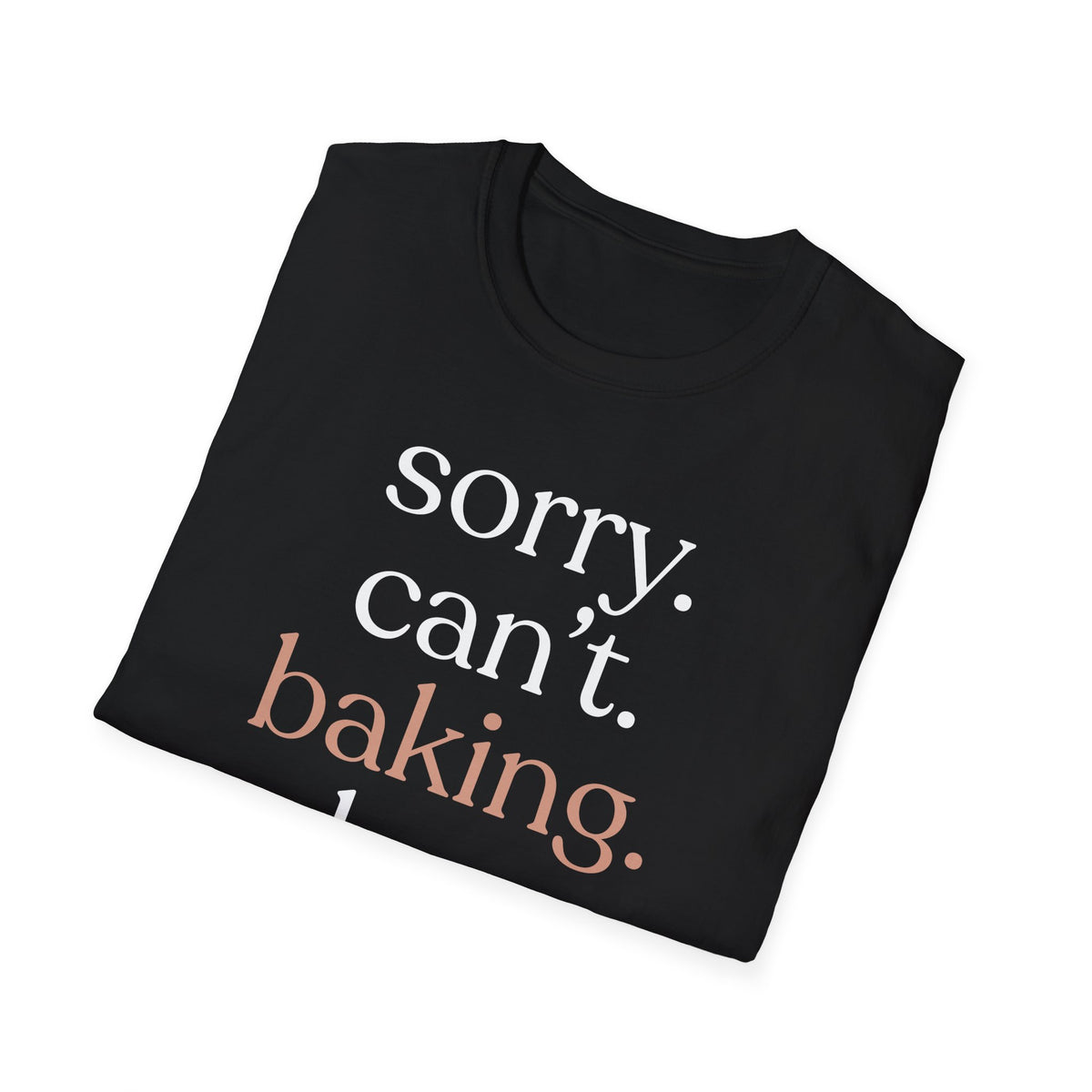 Sorry. Can't. Baking. Bye. T-Shirt