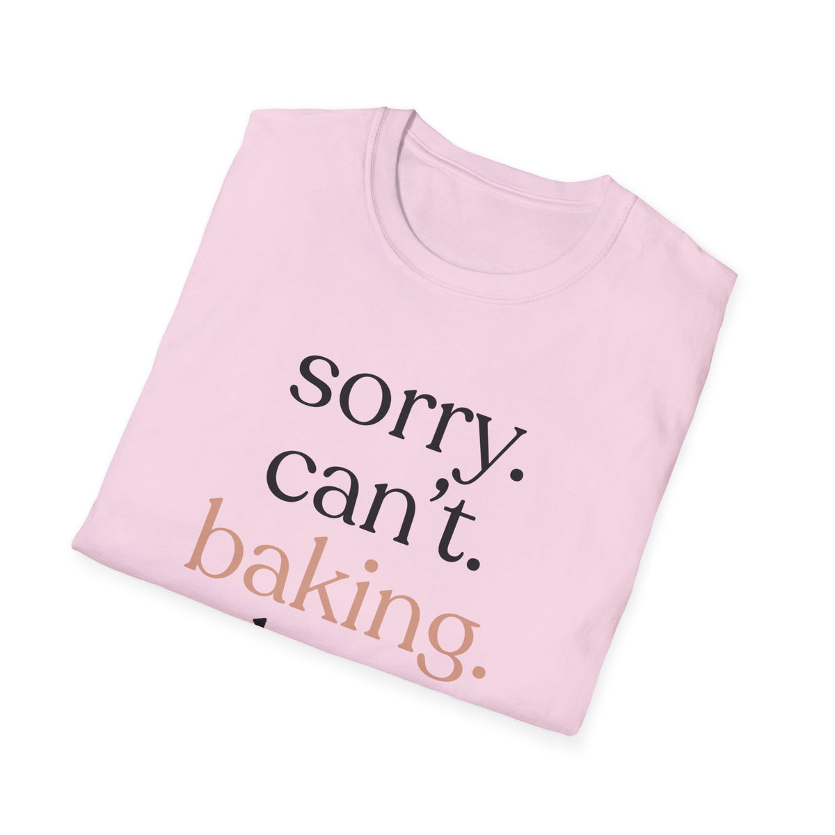 Sorry. Can't. Baking. Bye. T-Shirt