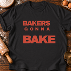 Bakers Gonna Bake T-Shirt