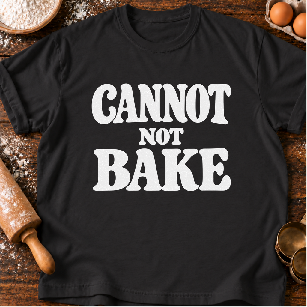 Cannot Not Bake T-Shirt
