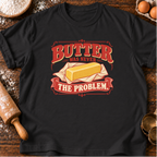 Butter Never Problem T-Shirt
