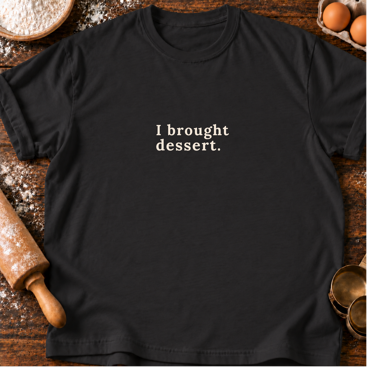 I Brought Dessert T-Shirt