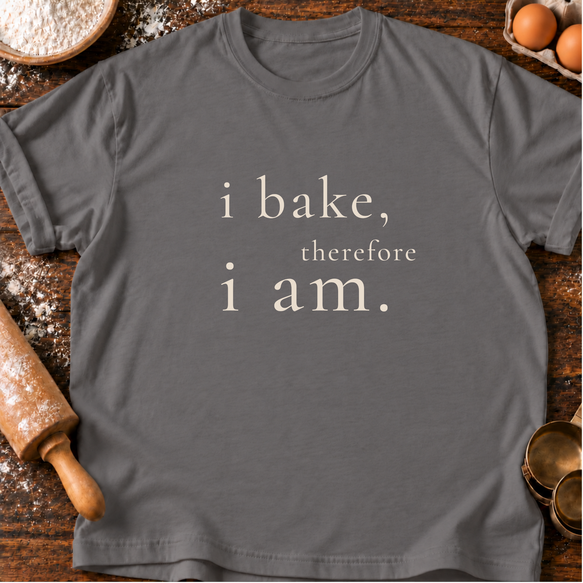 I Bake, I am T-Shirt