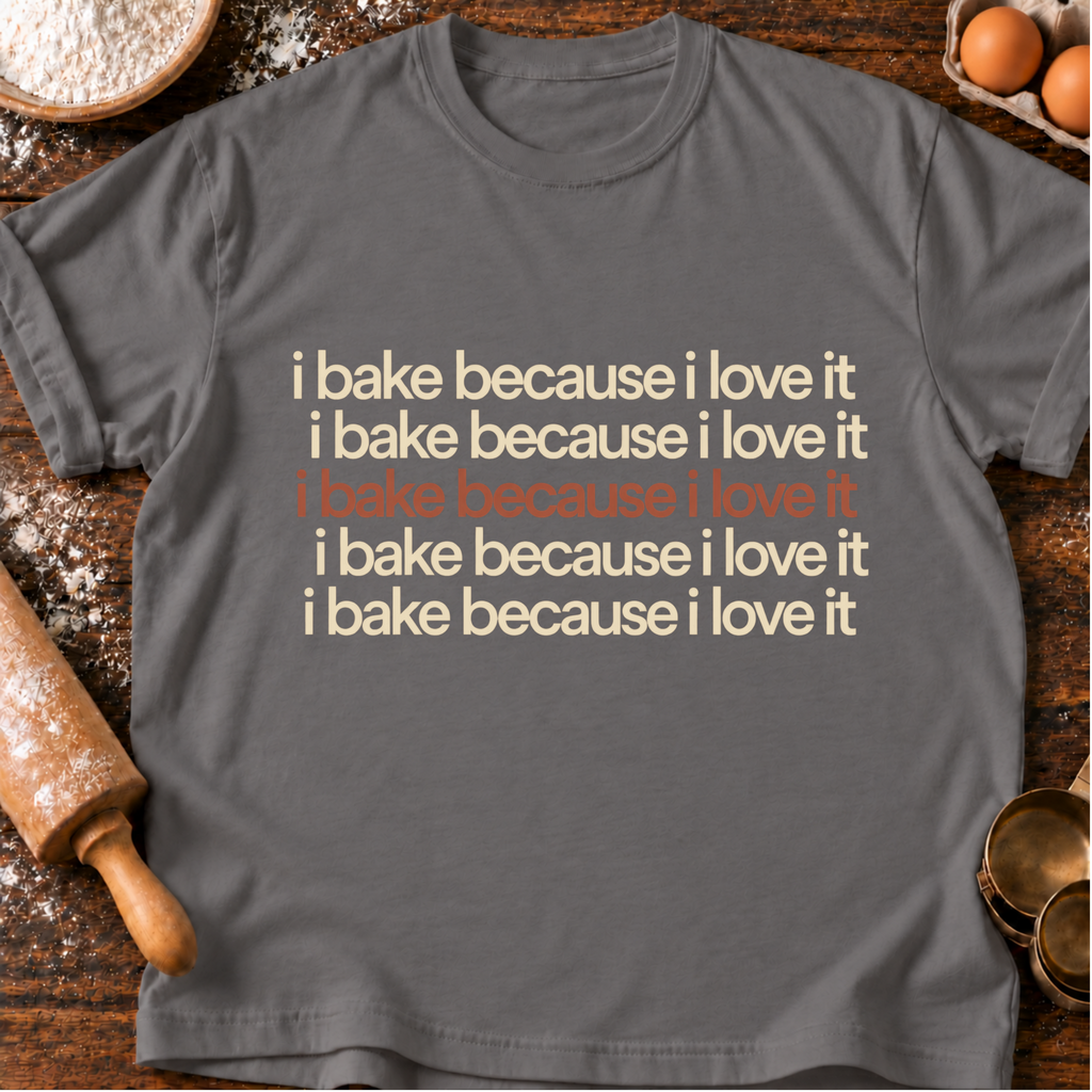 I Bake Because T-Shirt