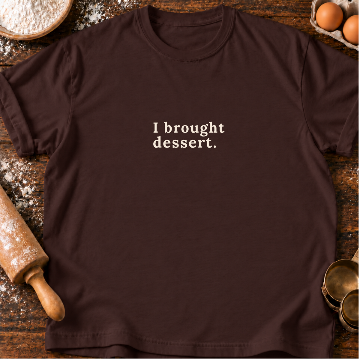 I Brought Dessert T-Shirt