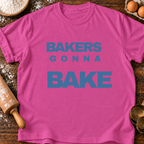 Bakers Gonna Bake T-Shirt