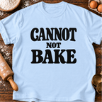 Cannot Not Bake T-Shirt