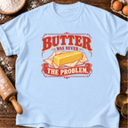 Butter Never Problem T-Shirt