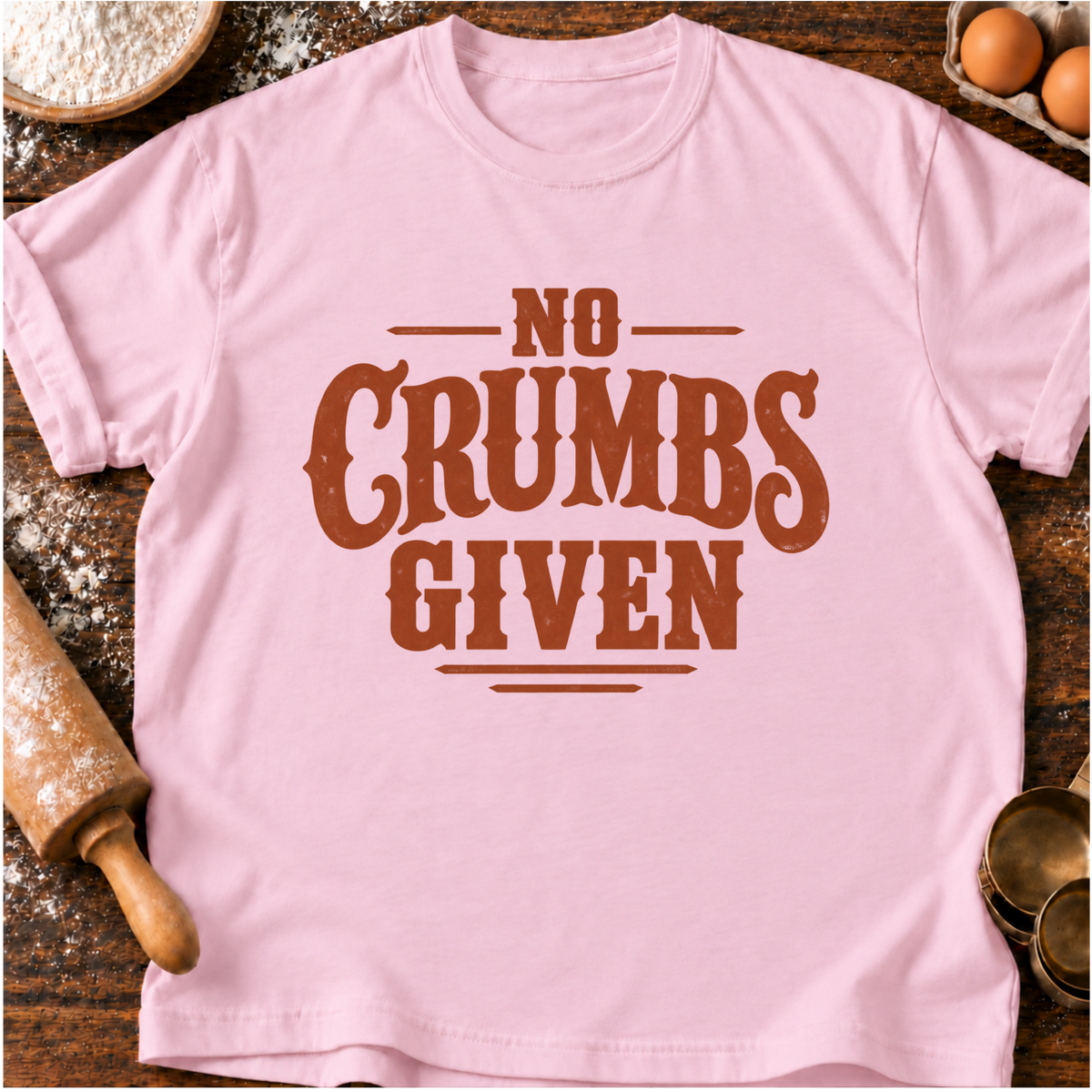 No Crumbs Given T-Shirt