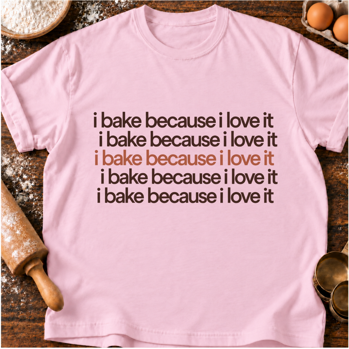 I Bake Because T-Shirt