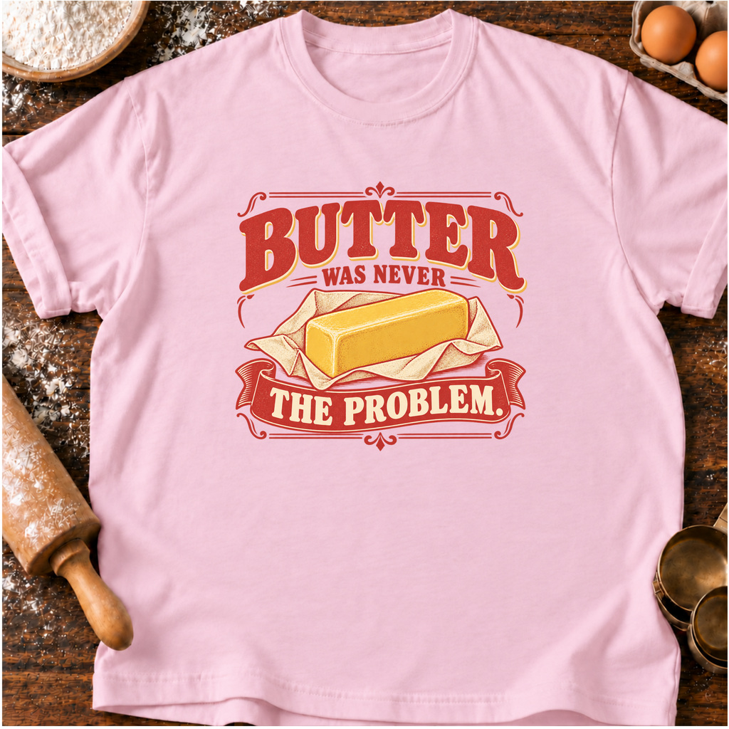 Butter Never Problem T-Shirt