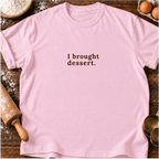 I Brought Dessert T-Shirt