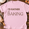 Rather Be Baking T-Shirt