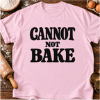 Cannot Not Bake T-Shirt