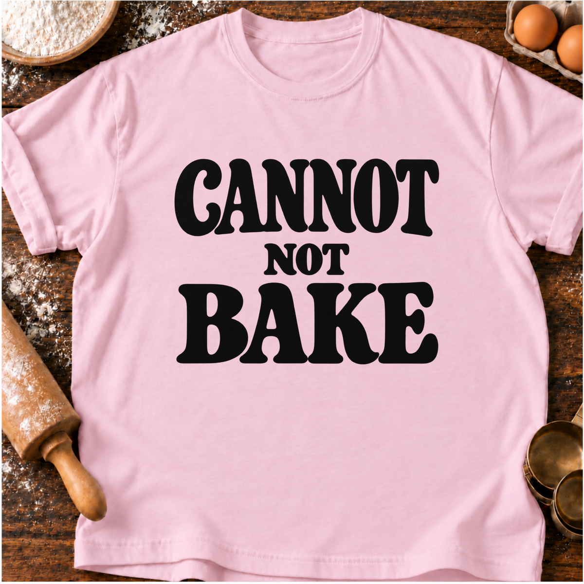 Cannot Not Bake T-Shirt