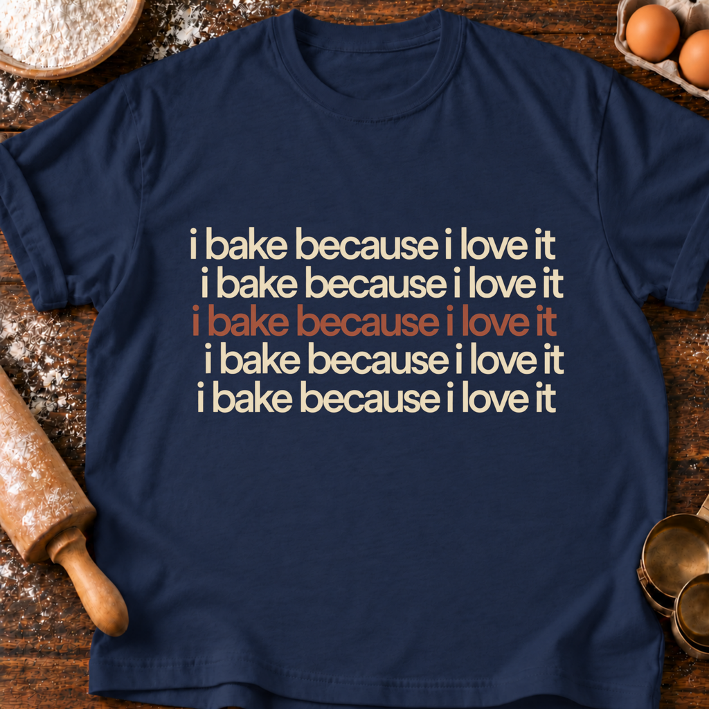 I Bake Because T-Shirt