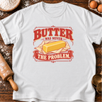 Butter Never Problem T-Shirt