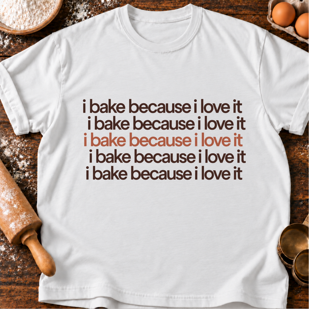 I Bake Because T-Shirt