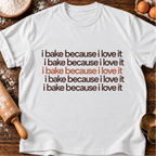 I Bake Because T-Shirt
