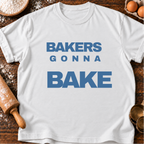 Bakers Gonna Bake T-Shirt