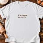 I Brought Dessert T-Shirt